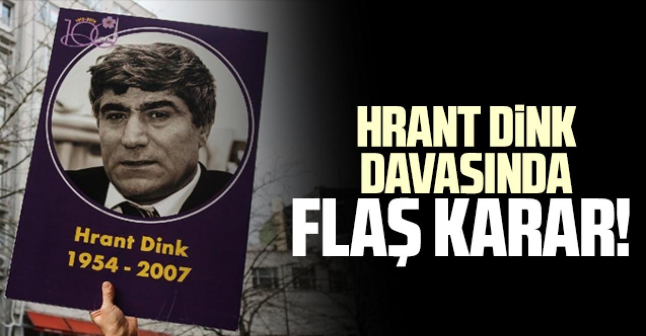 Hrank Dink davasında flaş karar: 15 gün içerisinde gelmezlerse...