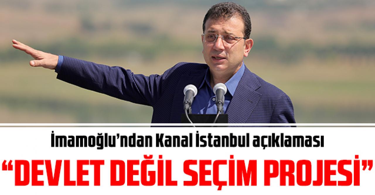 Ekrem İmamoğlu'ndan Kanal İstanbul açıklaması: Devlet değil seçim projesi