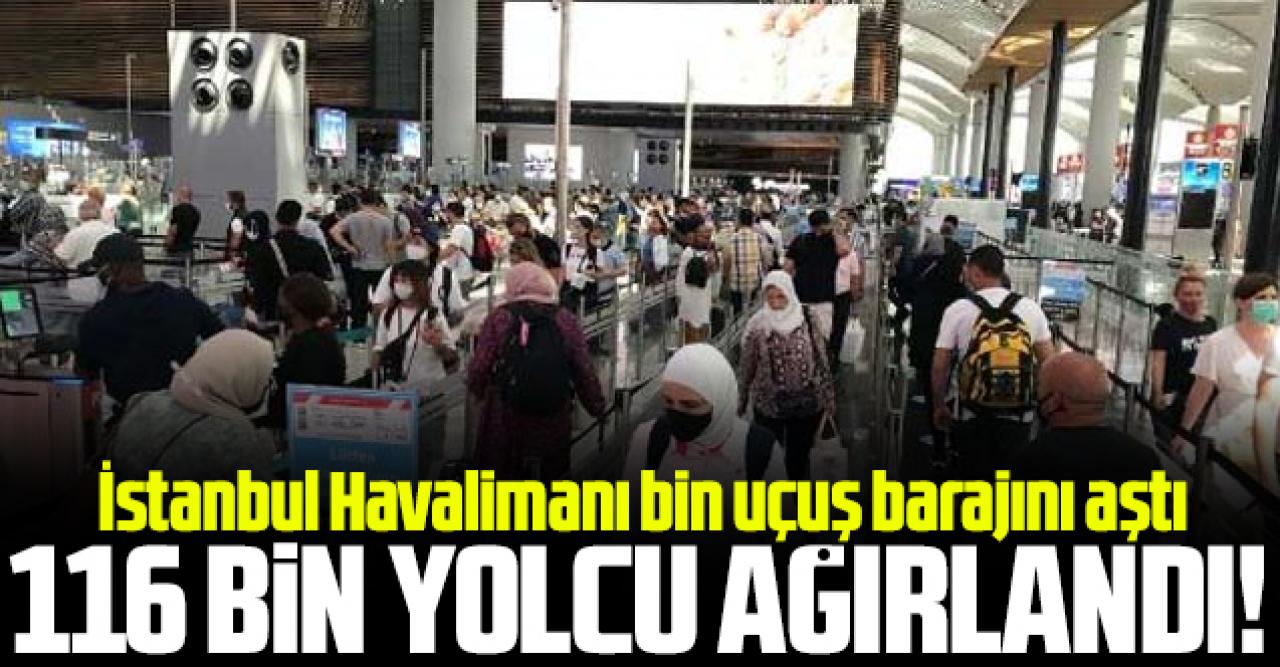 İstanbul Havalimanı'nda bin uçuş barajı aşıldı! 116 bin yolcu ağırlandı