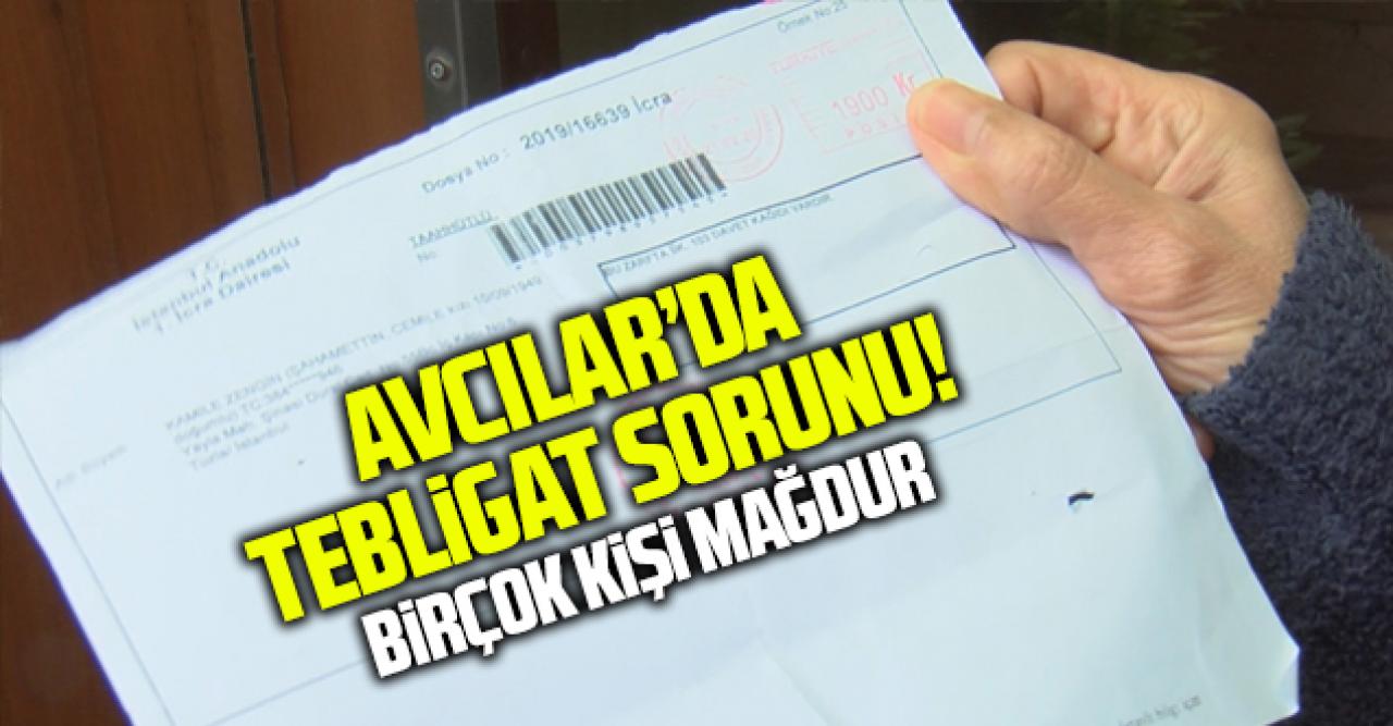 Avcılar'da tebliğ edilmeyen tebligat kabusu