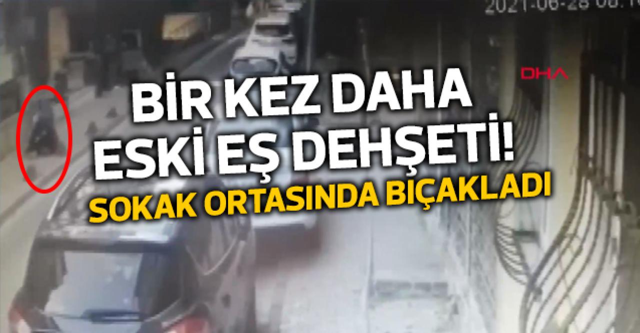 Küçükçekmece'de yine eski eş dehşeti! Sokak ortasında bıçakladıktan sonra...