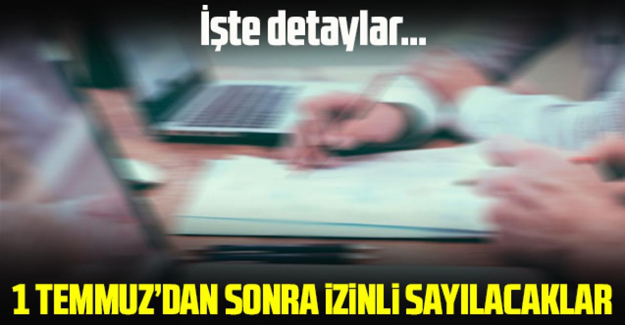 1 Temmuz'dan sonra izinli sayılmaya devam edilecek