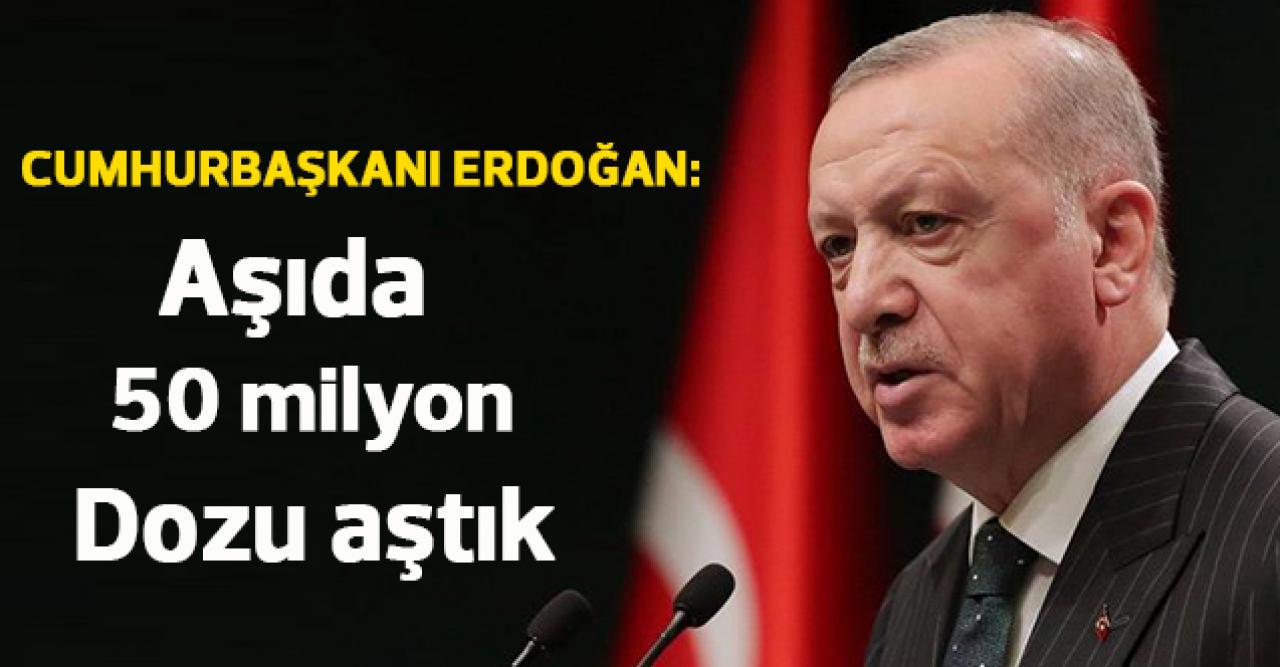 Cumhurbaşkanı Erdoğan: Aşıda 50 milyon dozu aştık