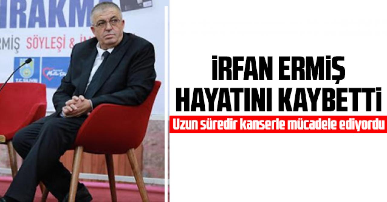 İrfan Ermiş hayatını kaybetti