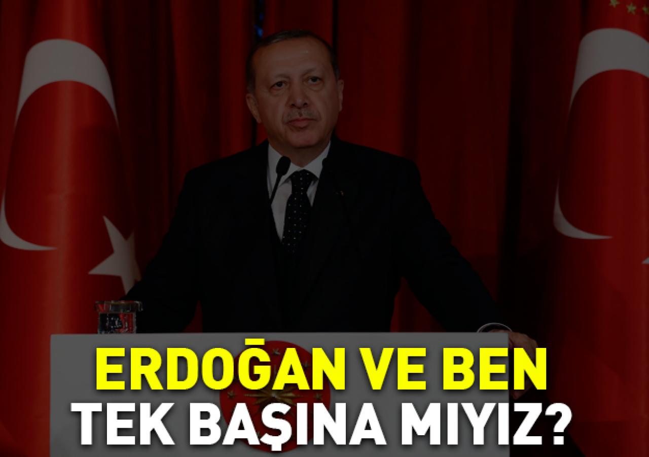 Erdoğan ve ben tek başına mıyız?