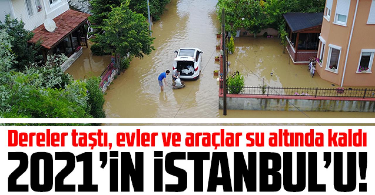 2021 yılının İstanbul'u: Şile'de evler ve araçlar su altında kaldı...