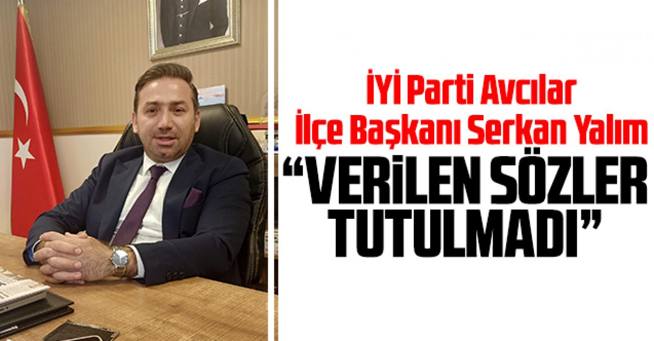 Serkan Yalım: Verilen sözlerin hiçbiri tutulmadı