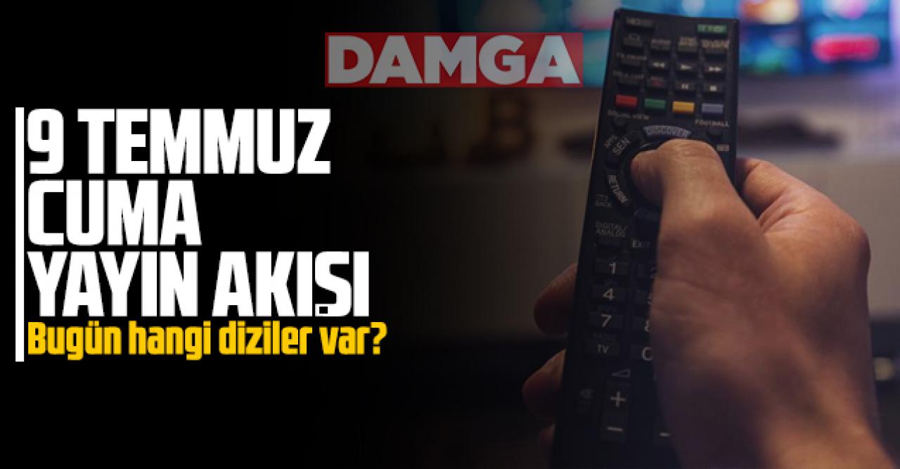 9 Temmuz 2021 Cuma Atv, Kanal D, Show Tv, Star Tv, FOX Tv, TV8, TRT1 ve Kanal 7 yayın akışı