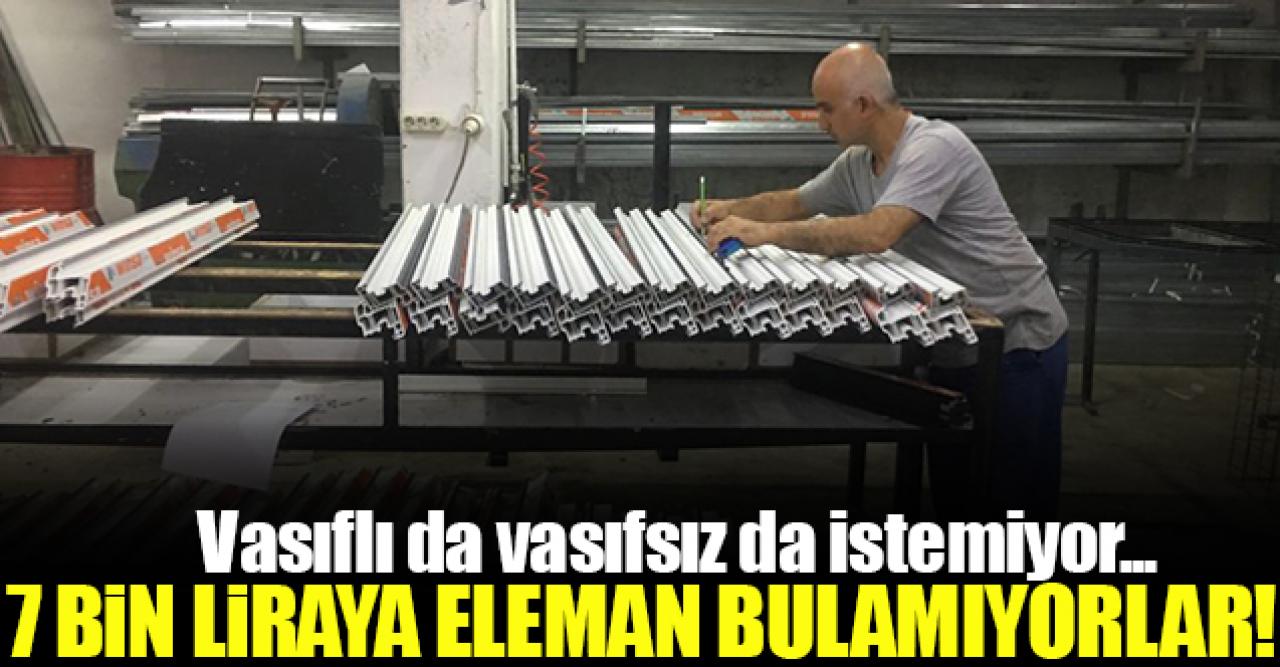 7 bin liraya eleman bulamıyorlar!