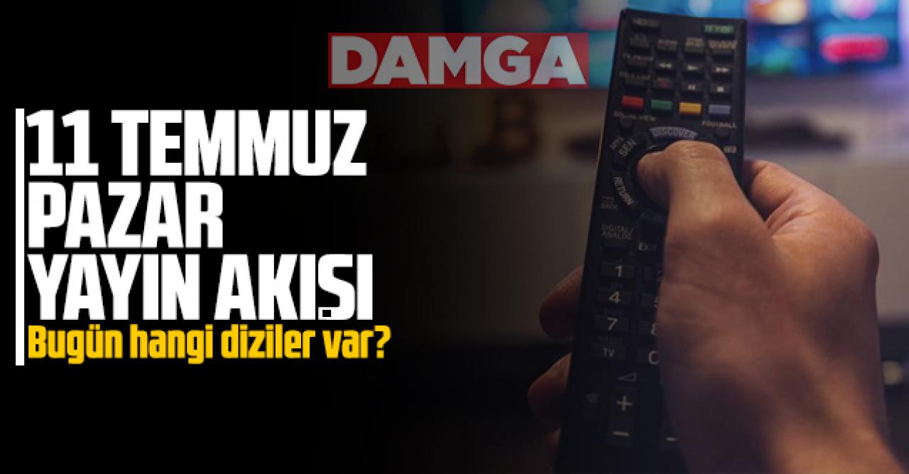 11 Temmuz 2021 Pazar Atv, Kanal D, Show Tv, Star Tv, FOX Tv, TV8, TRT1 ve Kanal 7 yayın akışı - 11 Temmuz yayın akışı