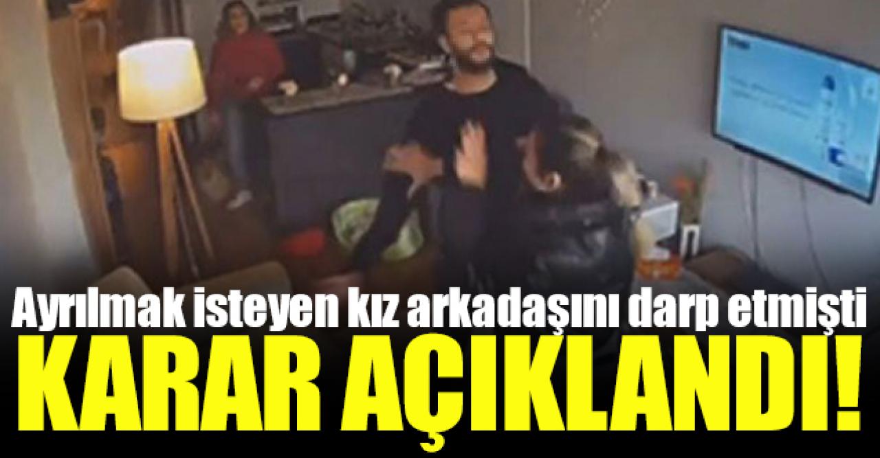 Ayrılmak isteyen kız arkadaşını darp eden Hanifi B. hakkında karar verildi