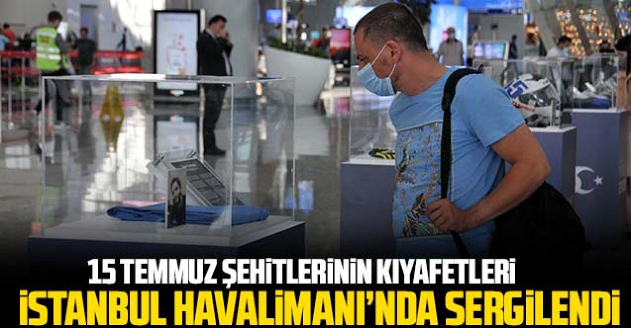 15 Temmuz şehitlerinin kıyafetleri İstanbul Havalimanı'nda sergilendi