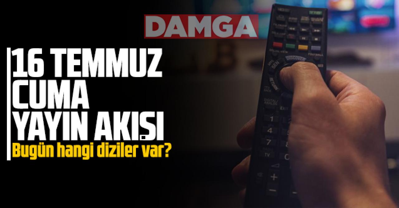 16 Temmuz 2021 Cuma Atv, Kanal D, Show Tv, Star Tv, FOX Tv, TV8, TRT1 ve Kanal 7 yayın akışı