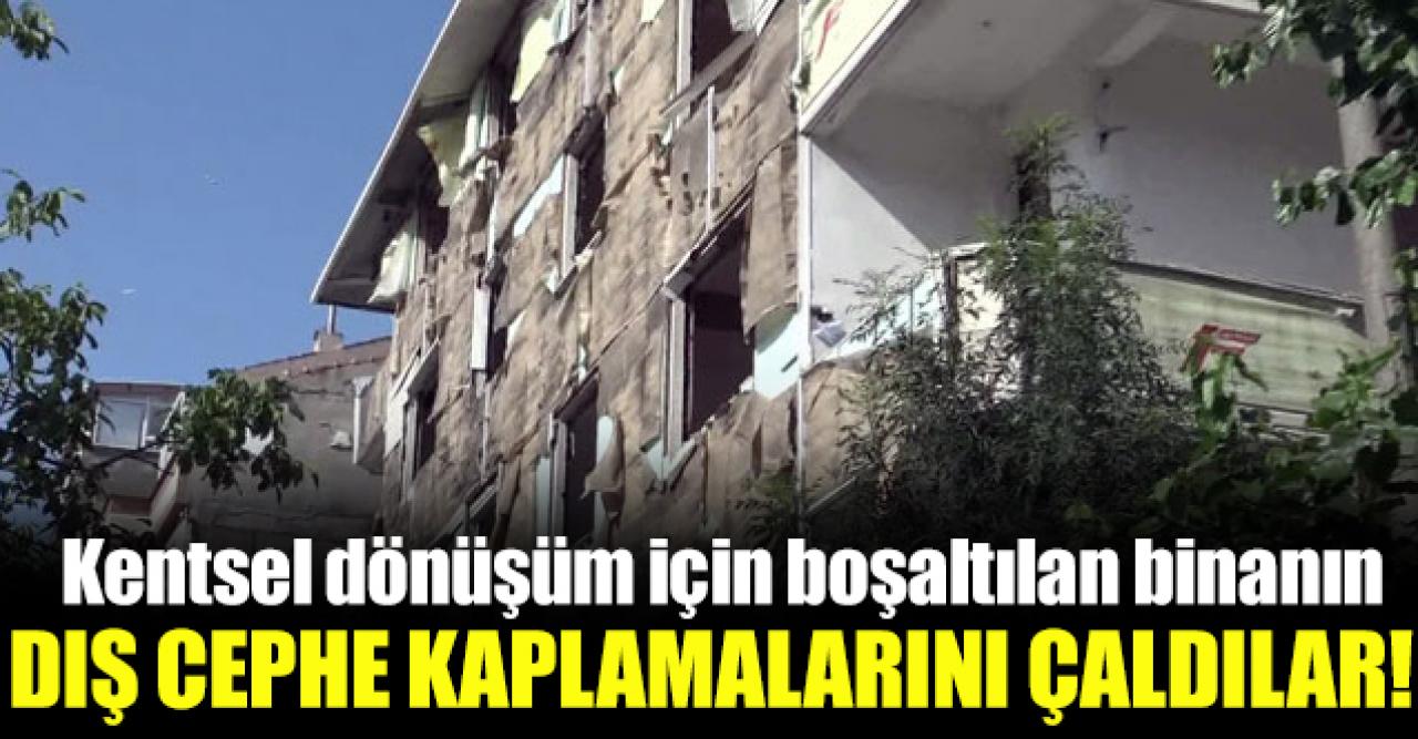 Kentsel dönüşüm için boşaltılan binanın dış cephe kaplamaları çalındı