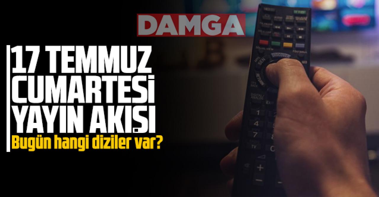 17 Temmuz 2021 Cumartesi Atv, Kanal D, Show Tv, Star Tv, FOX Tv, TV8, TRT1 ve Kanal 7 yayın akışı - 17 Temmuz yayın akışı