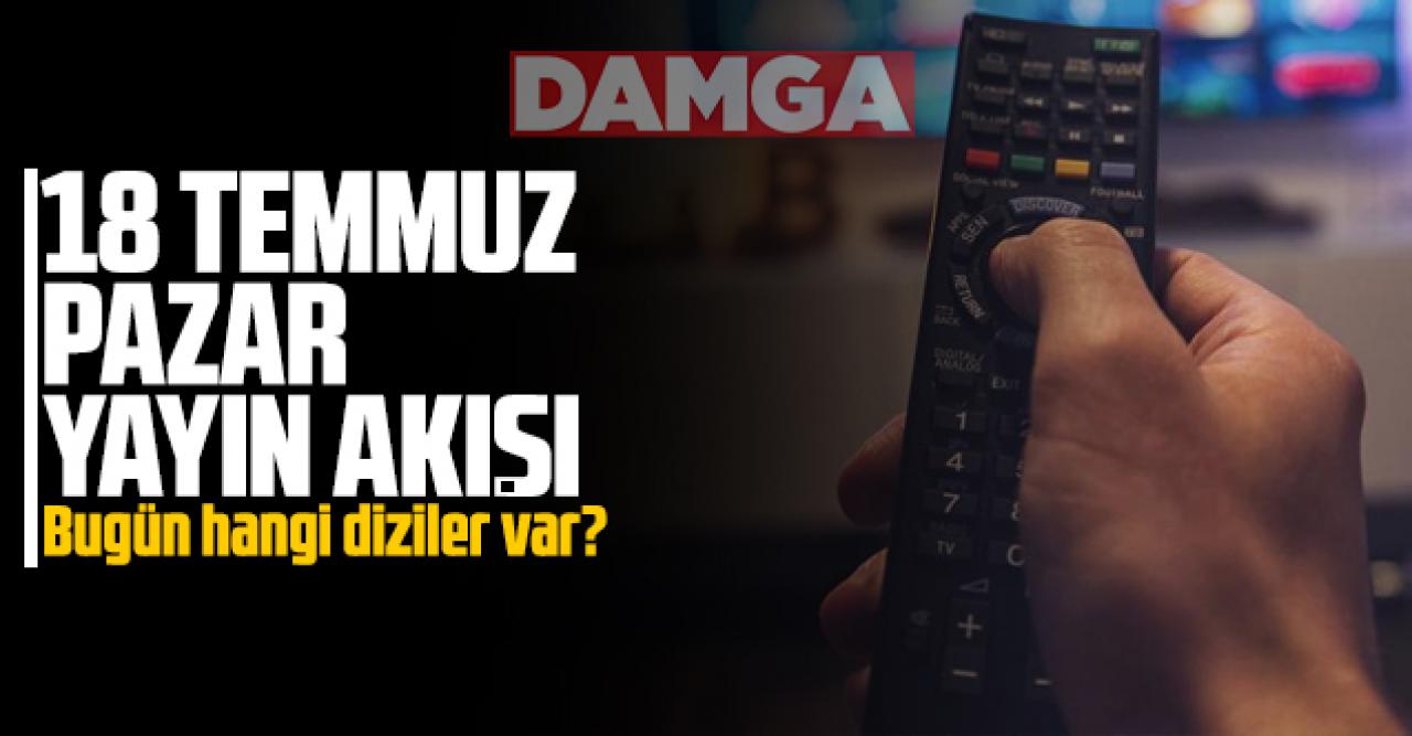 18 Temmuz 2021 Pazar Atv, Kanal D, Show Tv, Star Tv, FOX Tv, TV8, TRT1 ve Kanal 7 yayın akışı - 18 Temmuz yayın akışı