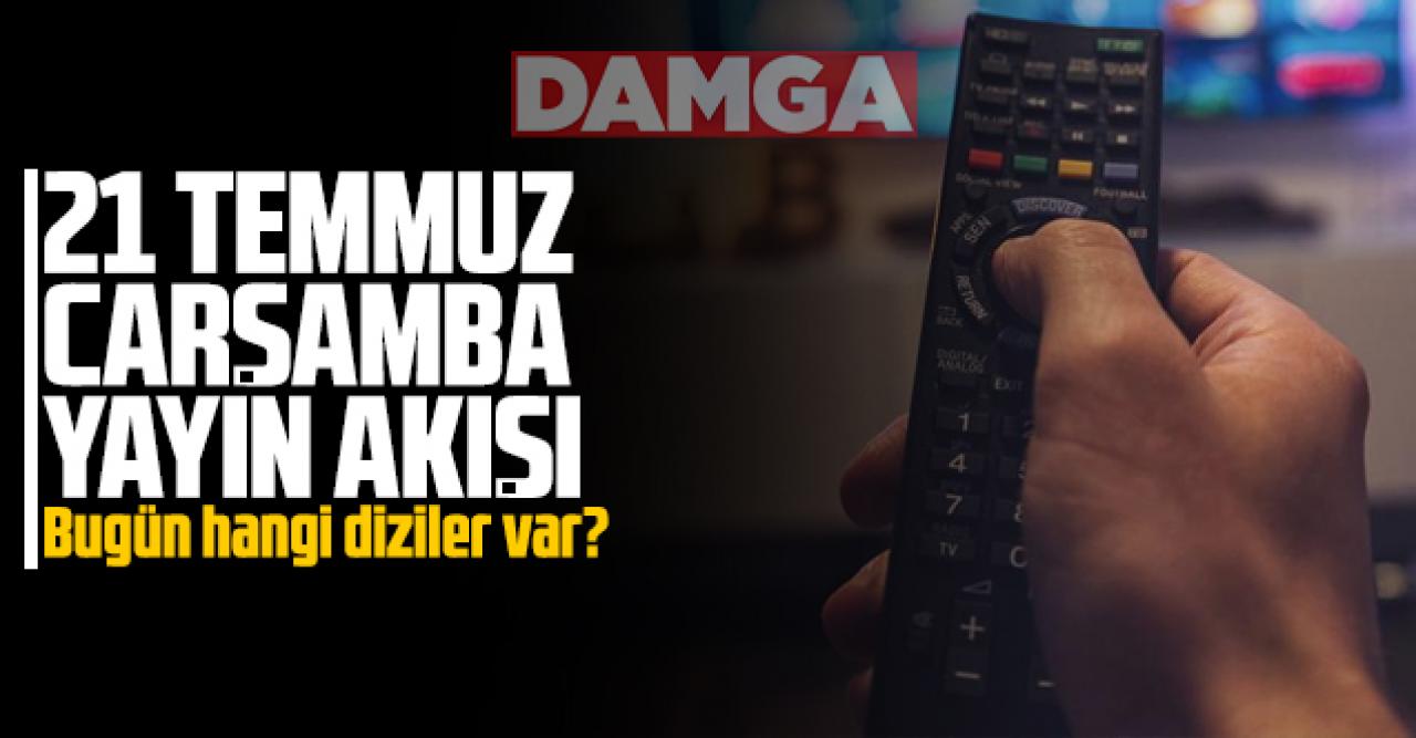 21 Temmuz 2021 Çarşamba Atv, Kanal D, Show Tv, Star Tv, FOX Tv, TV8, TRT1 ve Kanal 7 yayın akışı - 21 Temmuz TV'de neler var?