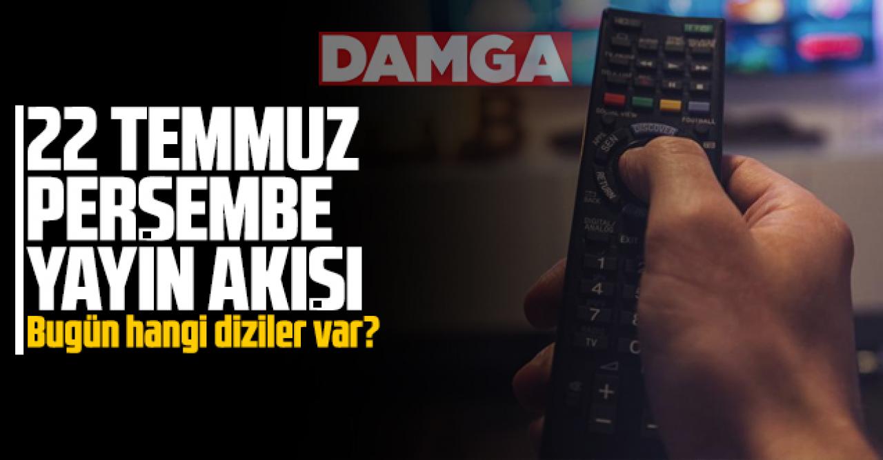 22 Temmuz 2021 Perşembe Atv, Kanal D, Show Tv, Star Tv, FOX Tv, TV8, TRT1 ve Kanal 7 yayın akışı