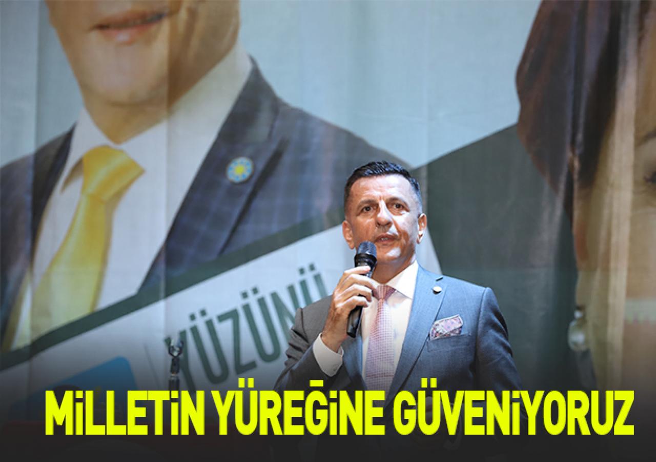 Milletin yüreğine güveniyoruz