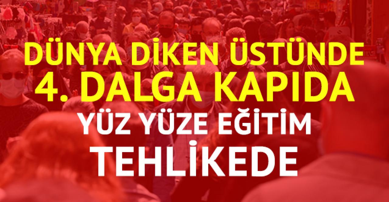 Dünya teyakkuzda! 4. dalga geliyor... Yüz yüze eğitim tehlikede