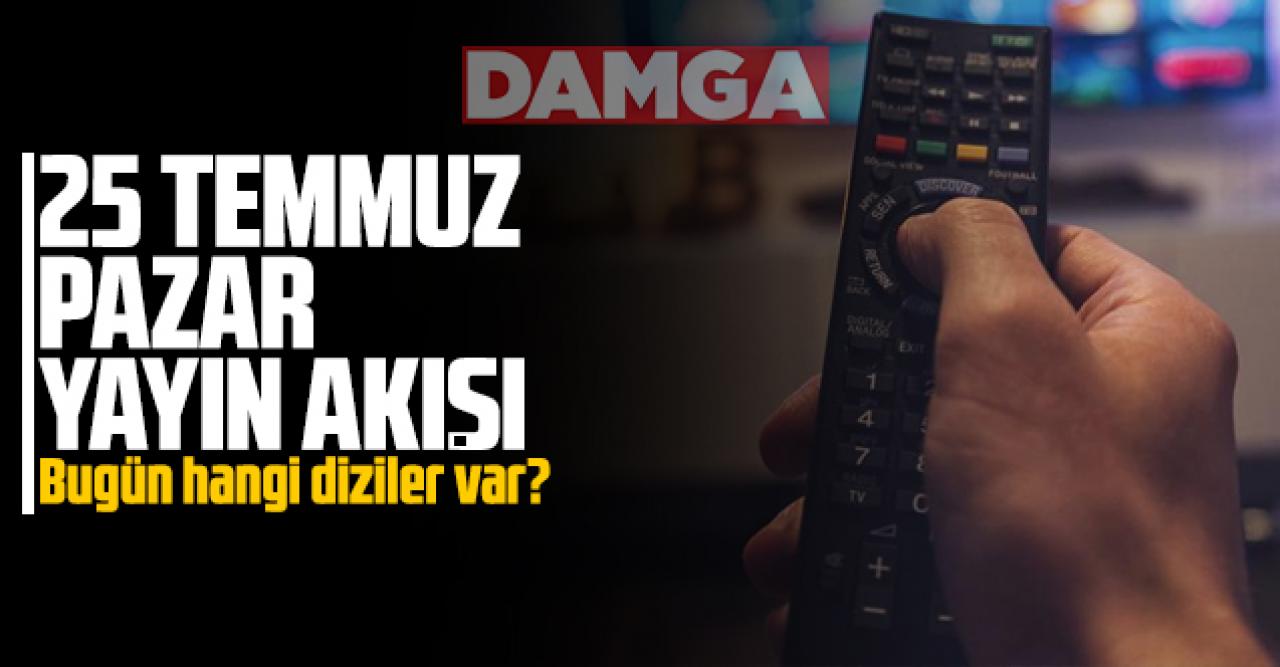 25 Temmuz 2021 Pazar Atv, Kanal D, Show Tv, Star Tv, FOX Tv, TV8, TRT1 ve Kanal 7 yayın akışı - 25 Temmuz yayın akışı