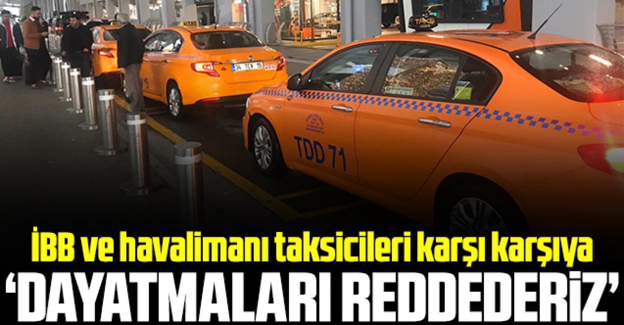 İBB ve havalimanı taksicileri karşı karşıya: Dayatmaları reddederiz