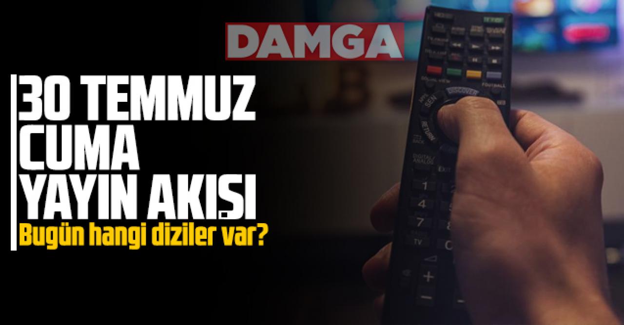 30 Temmuz 2021 Cuma Atv, Kanal D, Show Tv, Star Tv, FOX Tv, TV8, TRT1 ve Kanal 7 yayın akışı