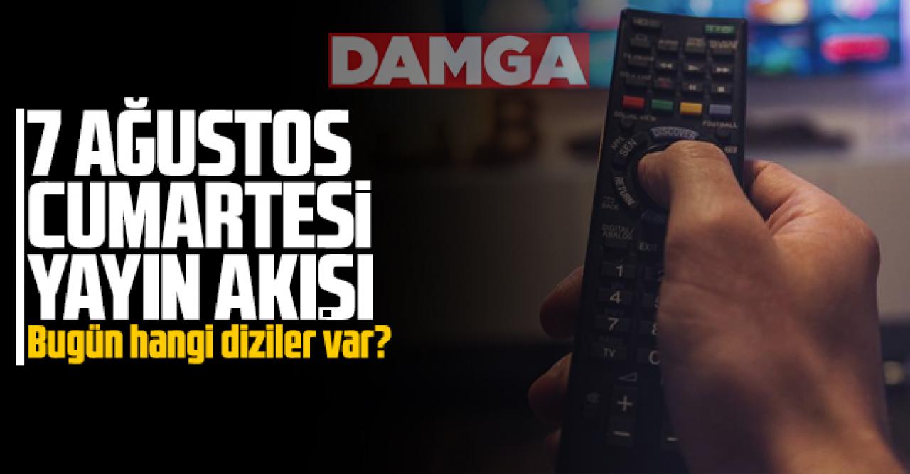 7 Ağustos 2021 Cumartesi Atv, Kanal D, Show Tv, Star Tv, FOX Tv, TV8, TRT1 ve Kanal 7 yayın akışı - 7 Ağustos yayın akışı