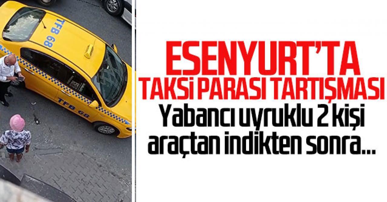 Esenyurt'ta taksi parası tartışması! Ücret ödemeyi reddettiler...