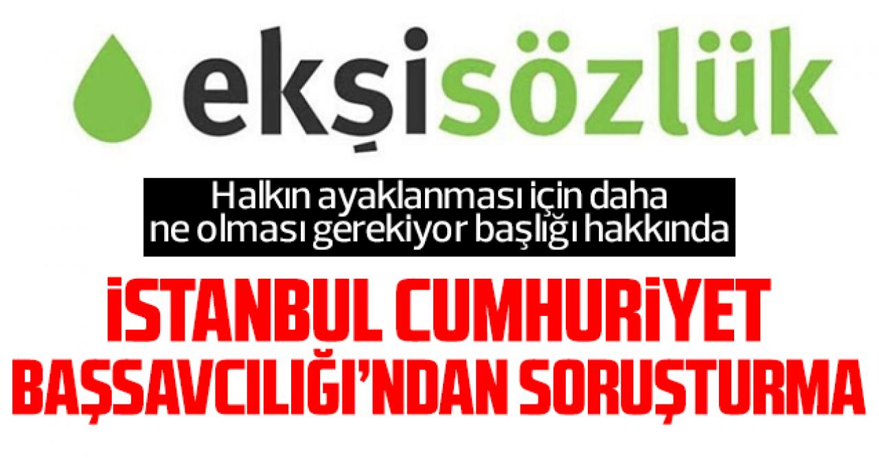 "Halkın ayaklanması için daha ne olması gerekiyor" başlığı için Ekşi Sözlük'e soruşturma açıldı