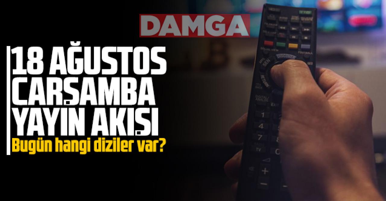 18 Ağustos Çarşamba Atv, Kanal D, Show Tv, Star Tv, FOX Tv, TV8, TRT1 ve Kanal 7 yayın akışı - 18 Ağustos TV'de neler var?