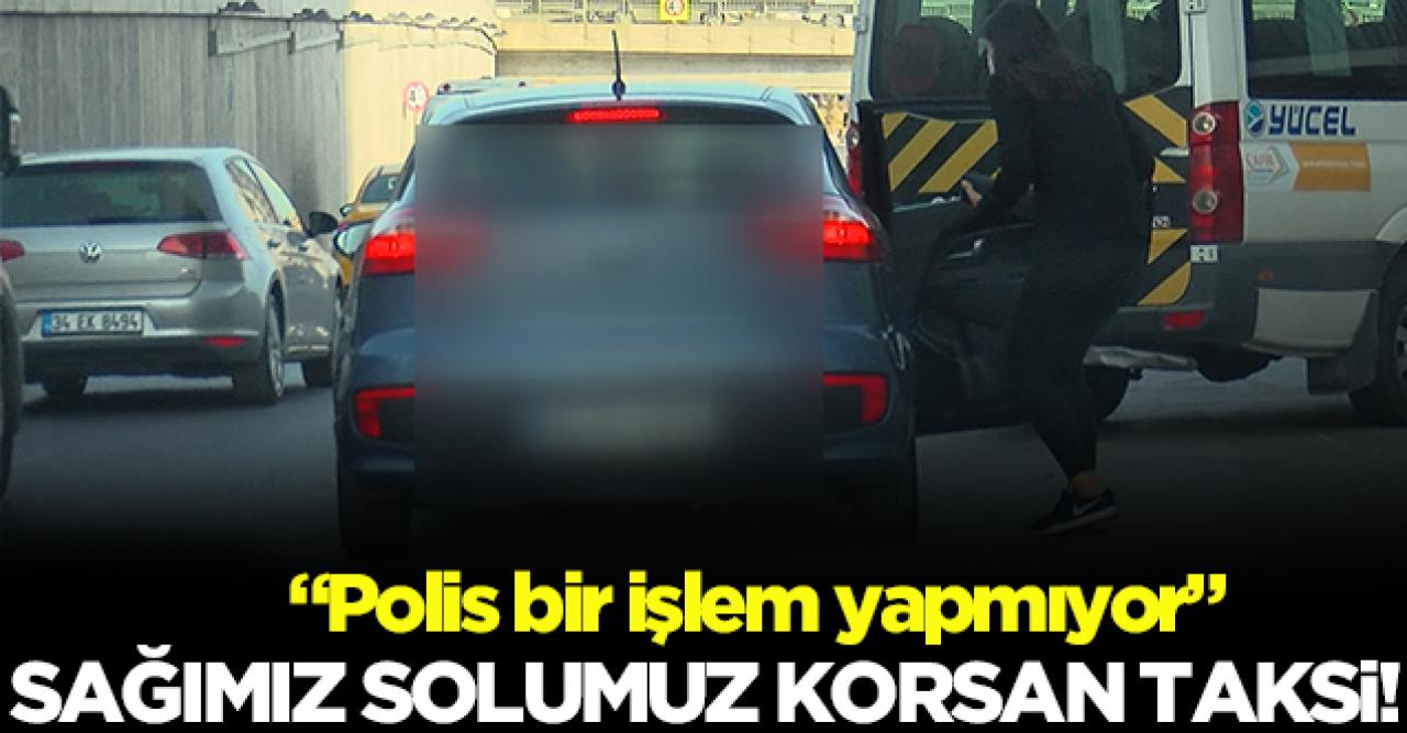 Sağımız solumuz korsan taksi!