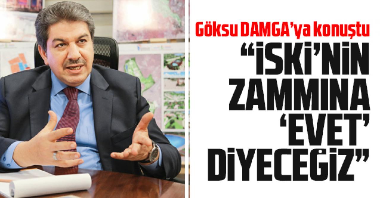 Mehmet Tevfik Göksu DAMGA'ya konuştu: İSKİ'nin zammına 'evet' diyeceğiz