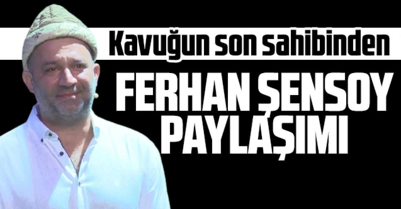 Şevket Çoruh'tan Ferhan Şensoy paylaşımı