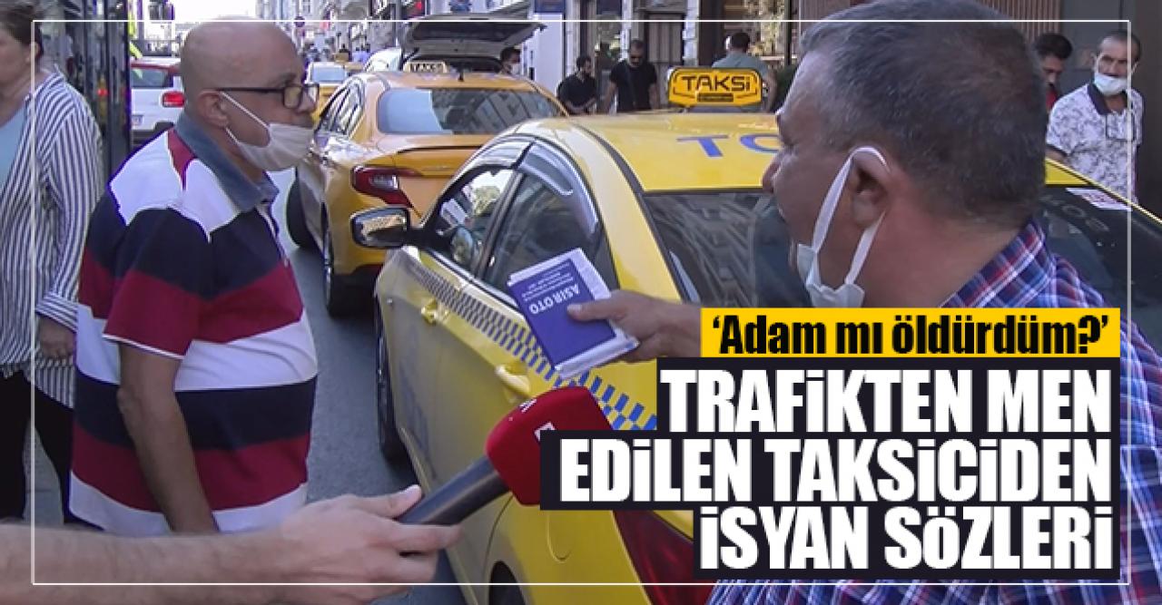 Trafikten men edilen taksici çılgına döndü: Adam mı öldürdüm!