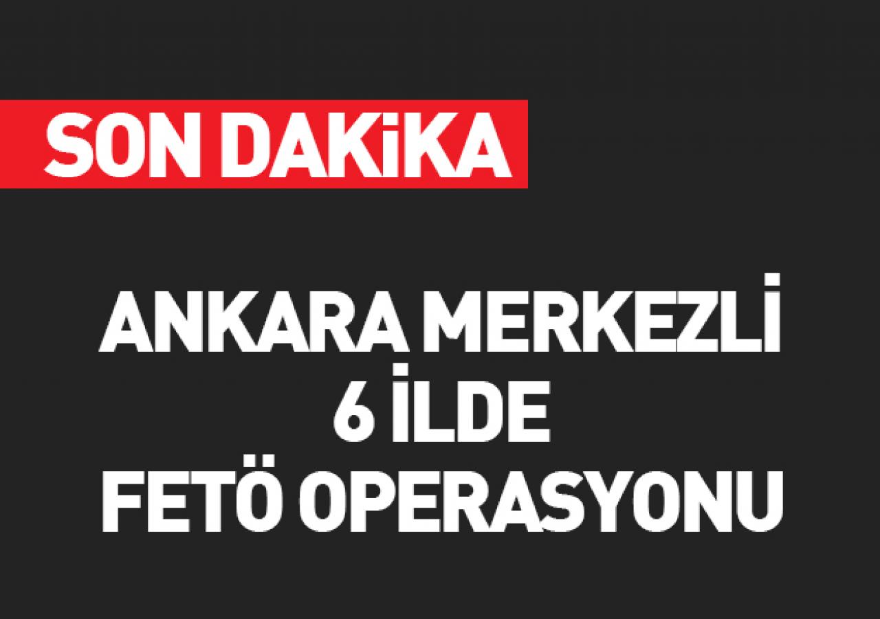 6 ilde FETÖ operasyonu