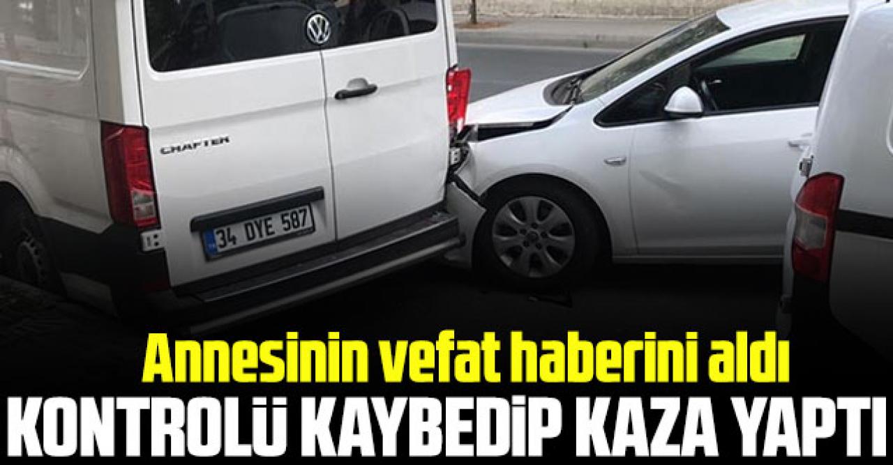 Annesinin ölüm haberini alınca kontrolü kaybedip kaza yaptı