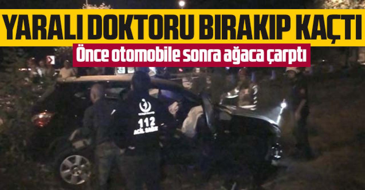 Önce otomobile sonra ağaca çarpıp yaralı doktoru olay yerinde bırakarak kaçtı