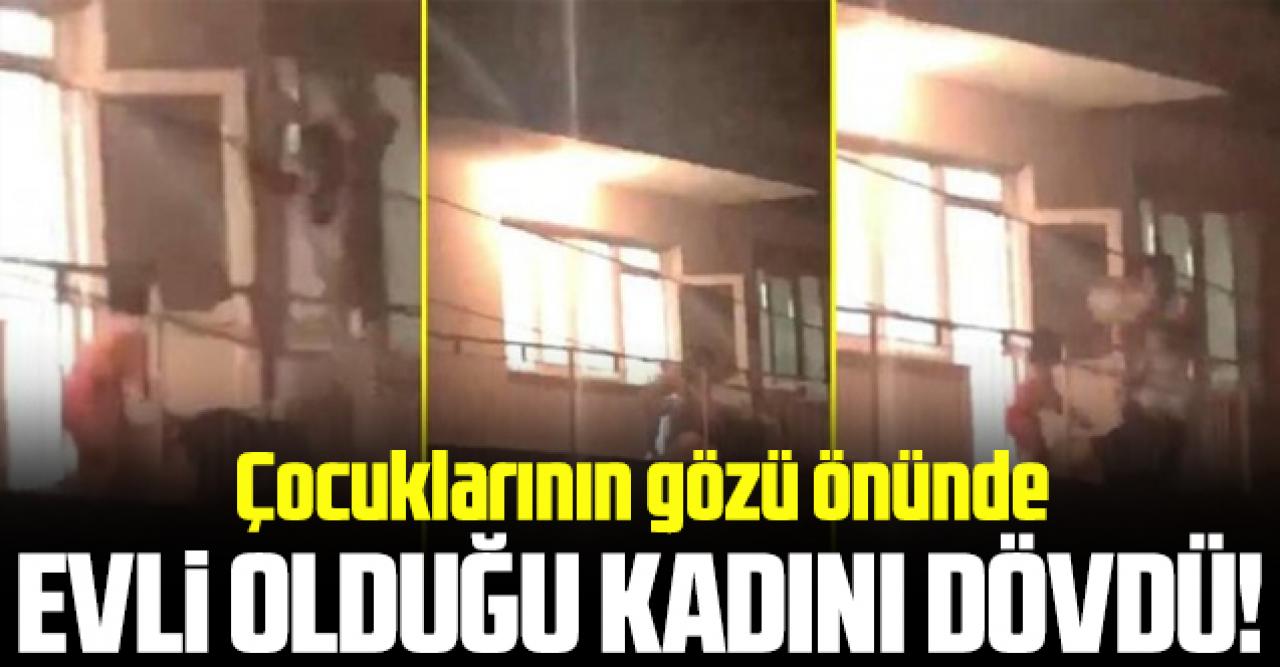 Çocuklarının gözü önünde evli olduğu kadını dövdü!