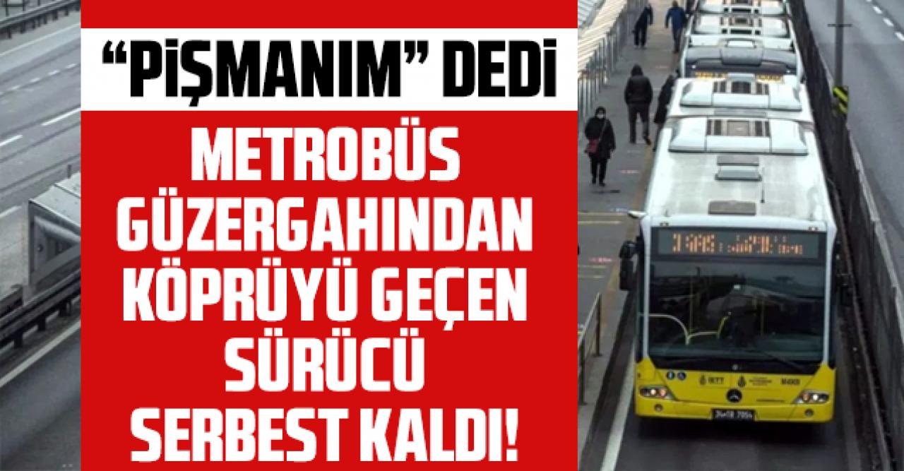 Metrobüs üzerinden köprü geçen kişi adli kontrolle serbest bırakıldı