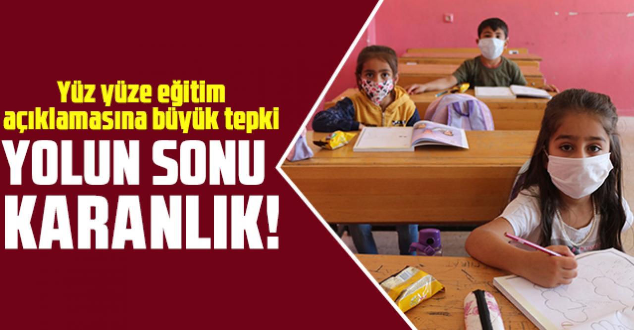 Yüz yüze eğitim açıklamasına büyük tepki: Yolun sonu karanlık!