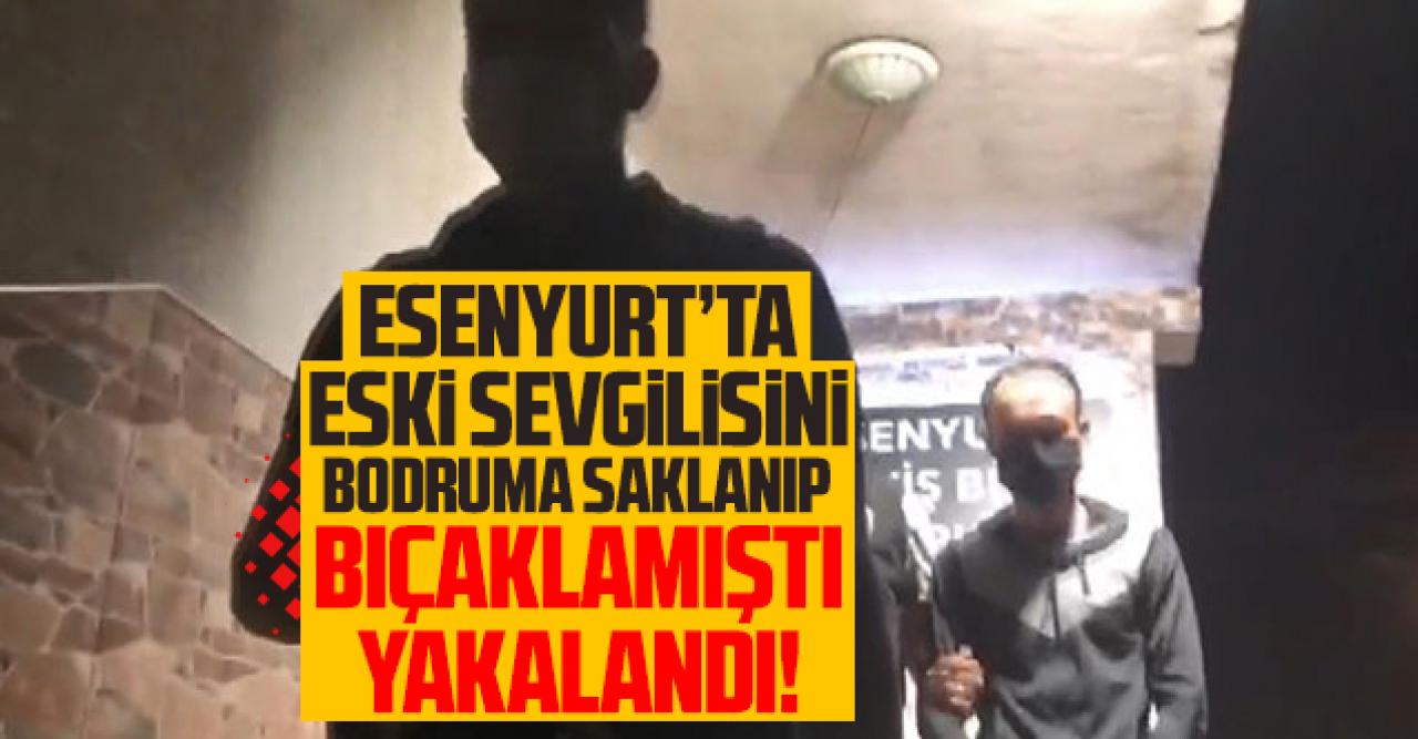 Esenyurt'ta bodruma saklanıp eski sevgilisini bıçaklamıştı, yakalandı