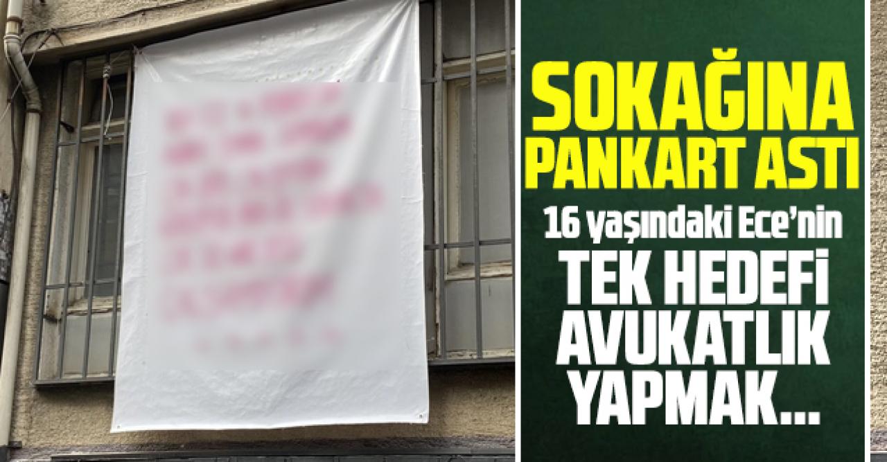 Ders çalışmak ve avukat olmak isteyen 16 yaşındaki Ece yaşadığı sokağa pankart astı: Çok ses var!