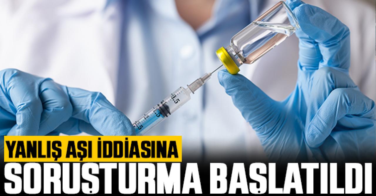 Yanlış aşı iddiasına 'soruşturma'