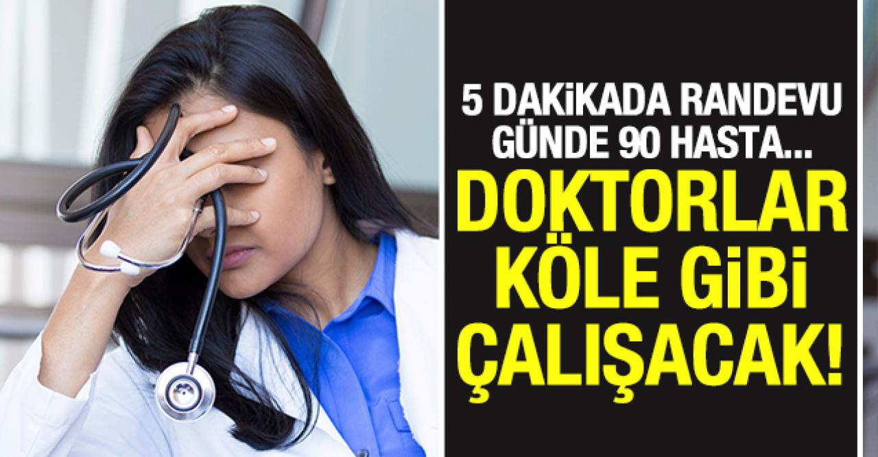 Doktorlar köle gibi çalışacak!