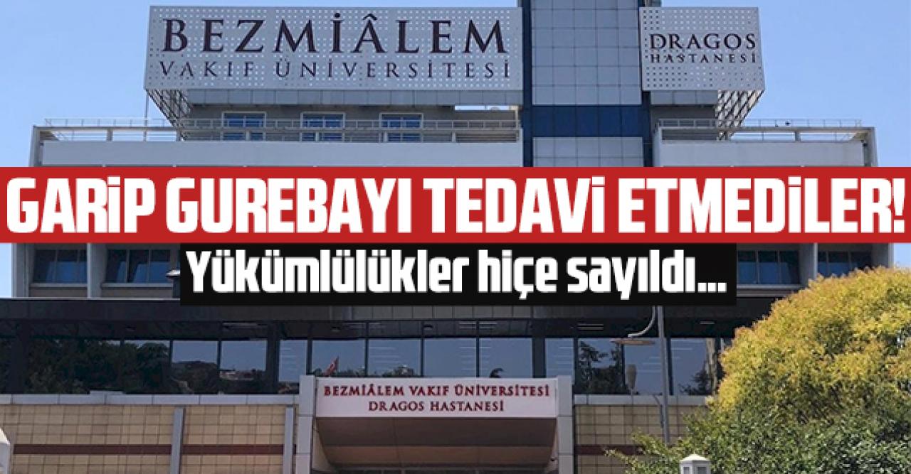 Bezmi Alem Vakıf Üniversitesi Hastanesi garip gurebayı tedavi etmedi!