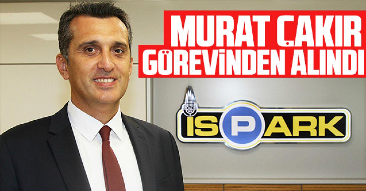 Murat Çakır görevden alındı