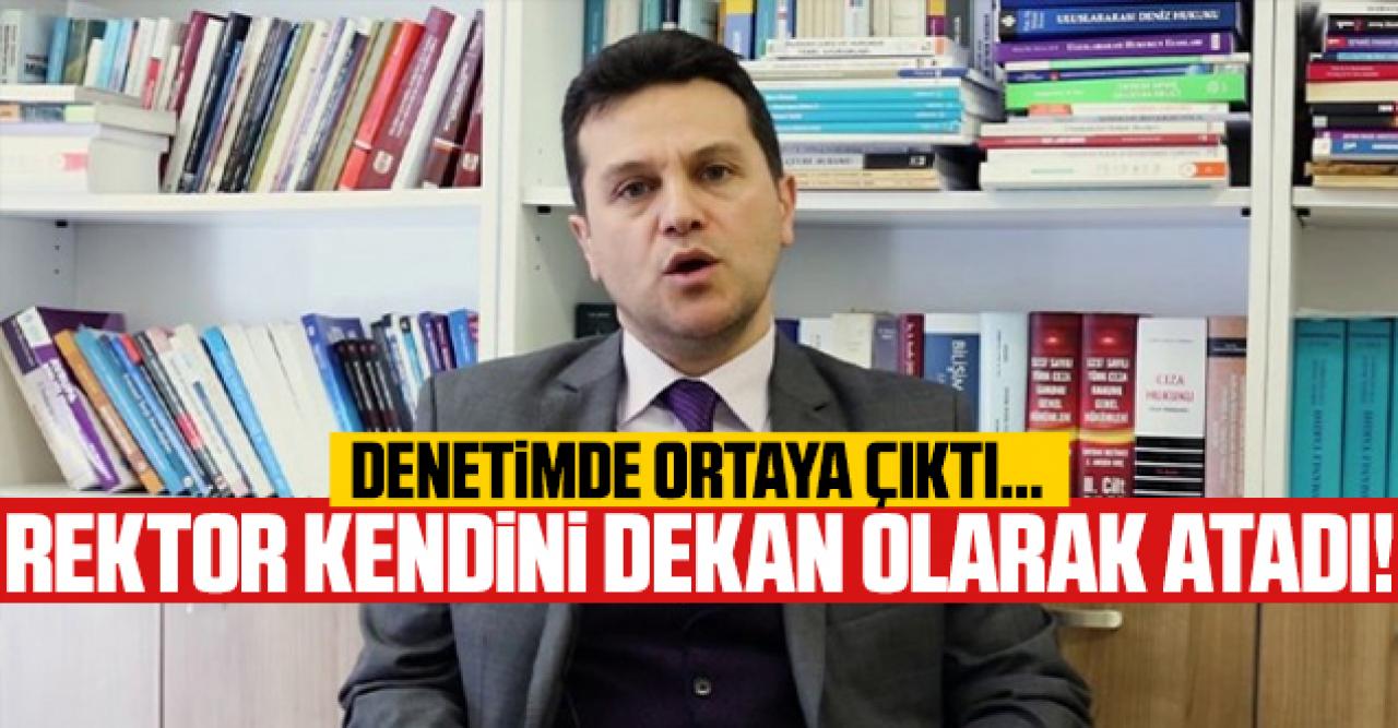 Denetimde ortaya çıktı: Rektör kendini dekan olarak atadı!