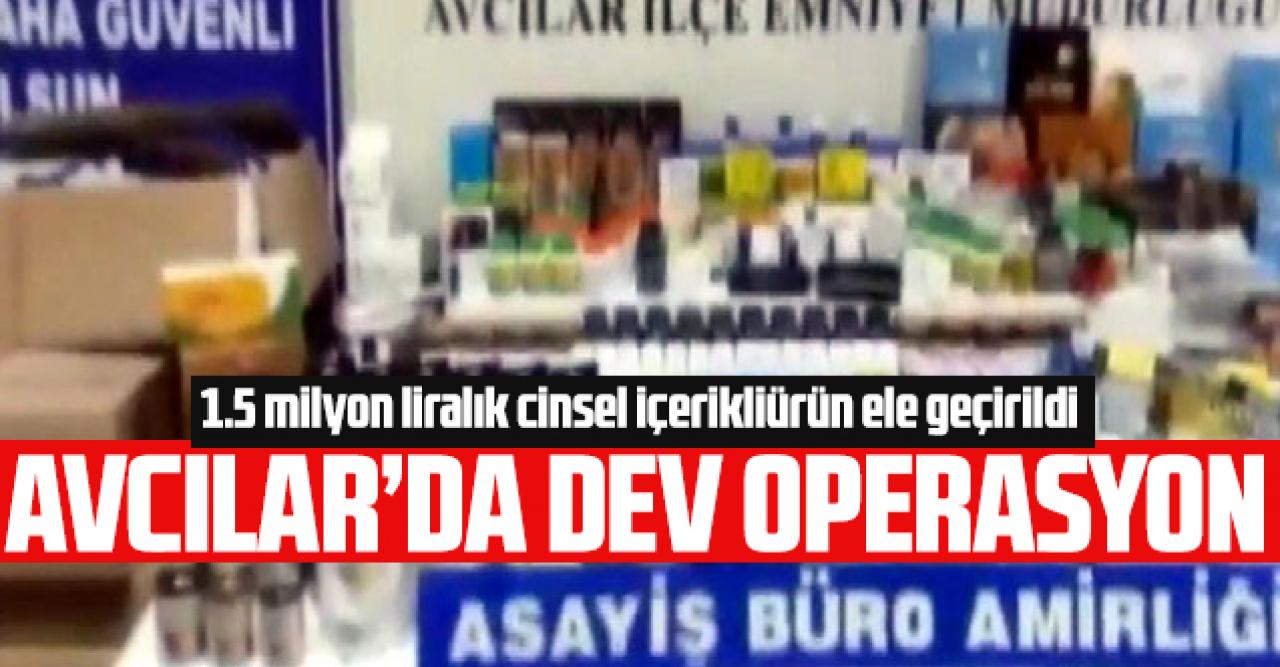 Avcılar'da 1.5 milyon lira tutarında kaçak ve sahte cinsel içerikli ürün ele geçirildi