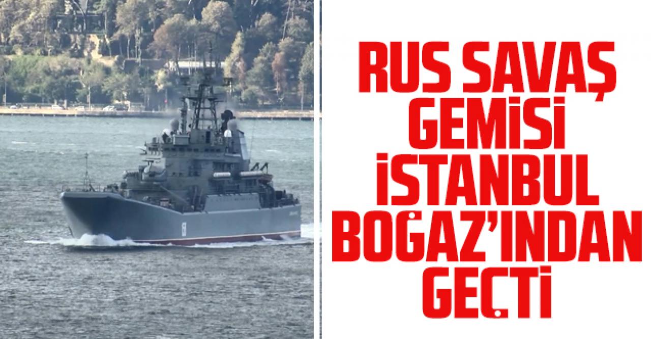 Rus savaş gemisi İstanbul Boğazı'ndan geçti